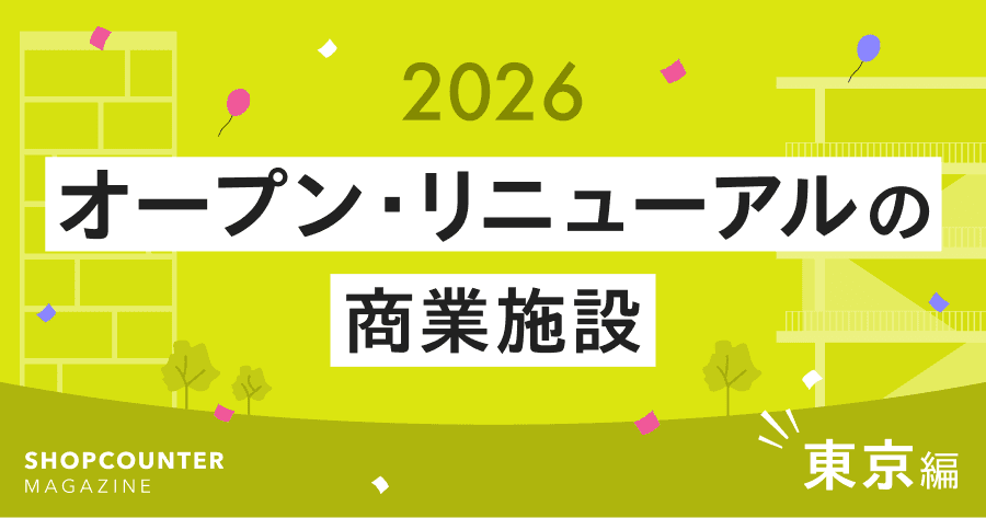 2026年オープン／リニューアルの商業施設をピックアップ【東京編】